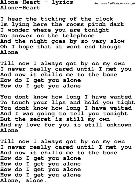 But the secret is still my own. . Lyrics to how do i get you alone